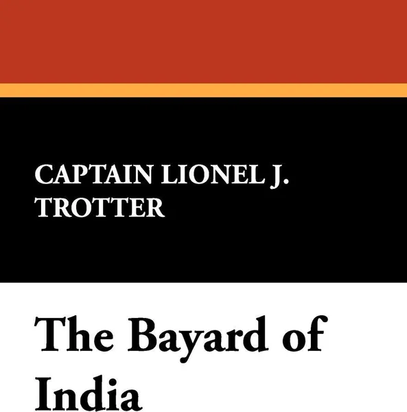 Обложка книги The Bayard of India, Captain Lionel J. Trotter