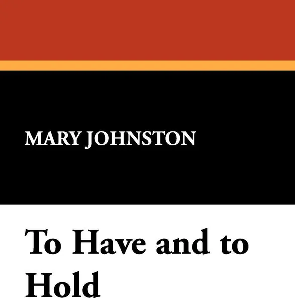 Обложка книги To Have and to Hold, Mary Johnston
