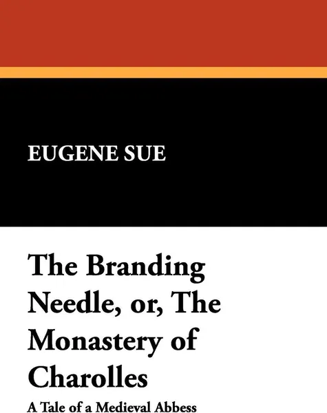 Обложка книги The Branding Needle, Or, the Monastery of Charolles, Eugene Sue