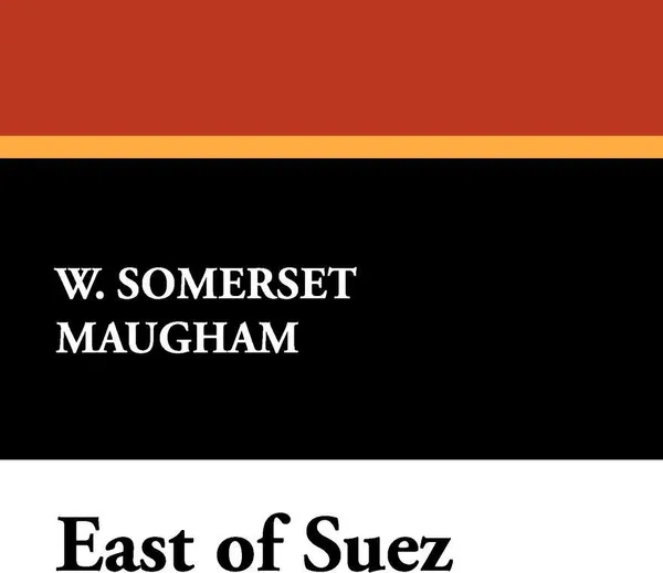 Обложка книги East of Suez, W. Somerset Maugham