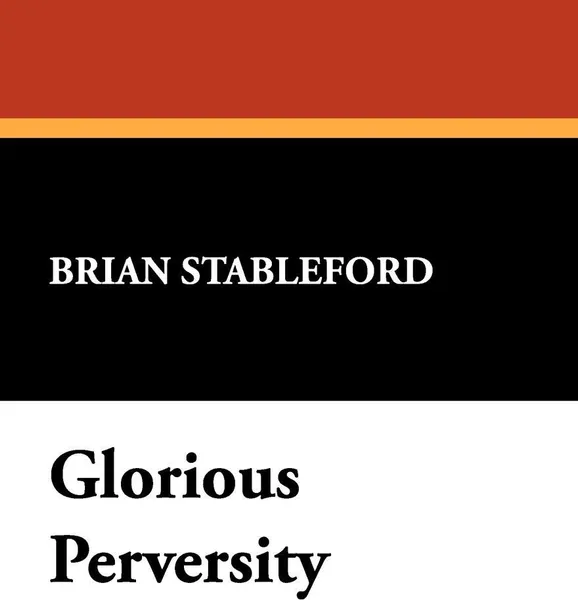 Обложка книги Glorious Perversity, Brian Stableford