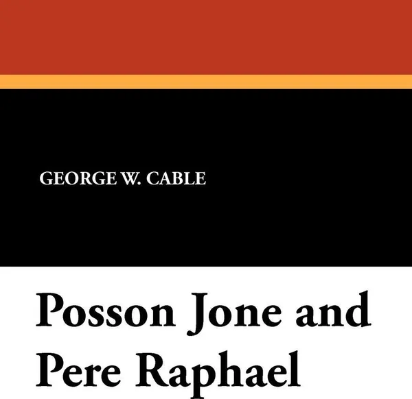 Обложка книги Posson Jone and Pere Raphael, George W. Cable