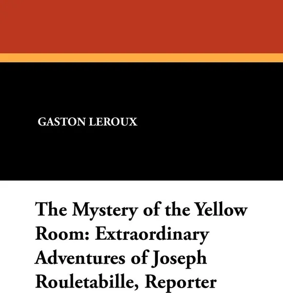 Обложка книги The Mystery of the Yellow Room. Extraordinary Adventures of Joseph Rouletabille, Reporter, Gaston Leroux