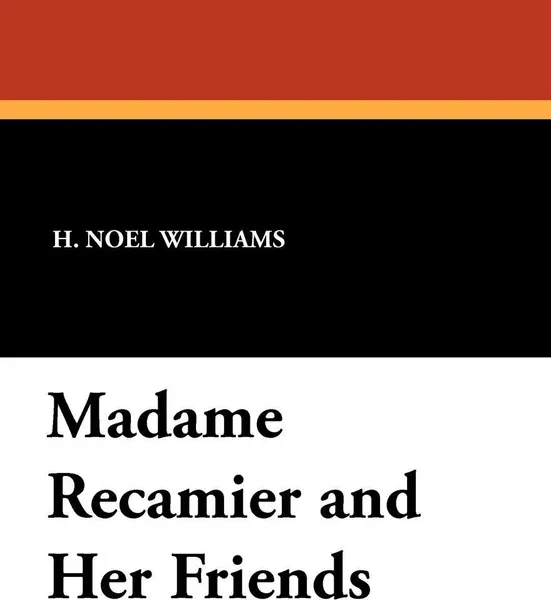 Обложка книги Madame Recamier and Her Friends, H. Noel Williams