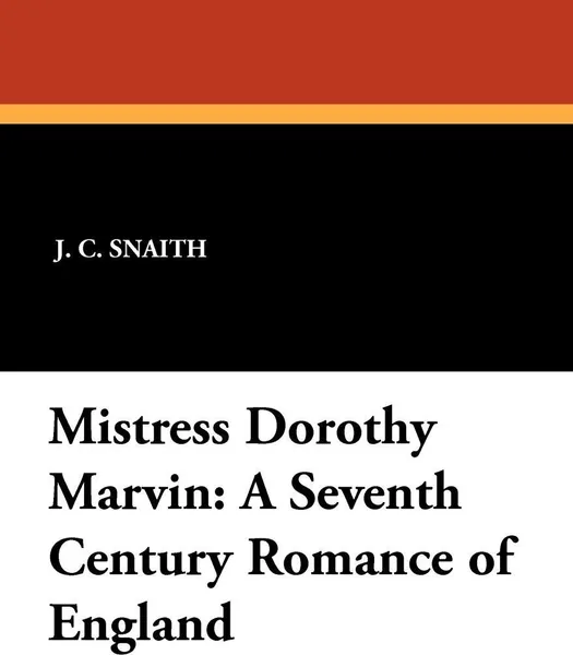 Обложка книги Mistress Dorothy Marvin. A Seventh Century Romance of England, J. C. Snaith