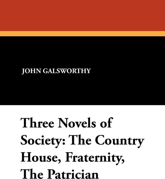 Обложка книги Three Novels of Society. The Country House, Fraternity, the Patrician, John Sir Galsworthy