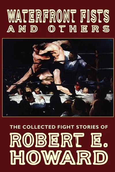 Обложка книги Waterfront Fists and Others. The Collected Fight Stories of Robert E. Howard, Robert E. Howard