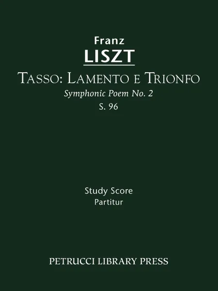 Обложка книги Tasso. Lamento e Trionfo (Symphonic Poem No. 2), S. 96 - Study score, Franz Liszt
