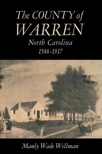 Обложка книги The County of Warren, North Carolina, 1586-1917, Manly Wade Wellman