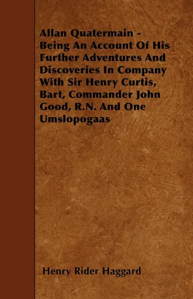 Обложка книги Allan Quatermain - Being An Account Of His Further Adventures And Discoveries In Company With Sir Henry Curtis, Bart, Commander John Good, R.N. And One Umslopogaas, Henry Rider Haggard