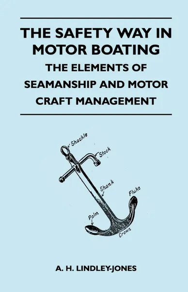 Обложка книги The Safety Way in Motor Boating - The Elements of Seamanship and Motor Craft Management, A. H. Lindley-Jones