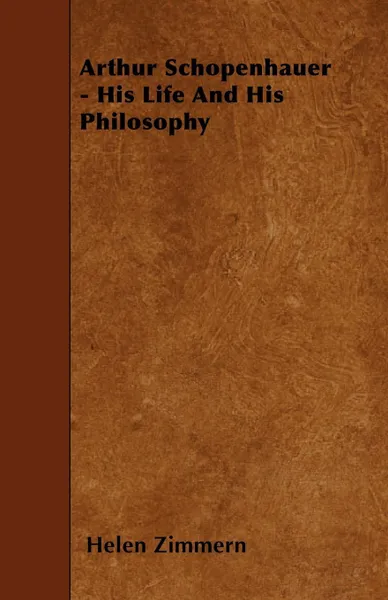 Обложка книги Arthur Schopenhauer - His Life And His Philosophy, Helen Zimmern