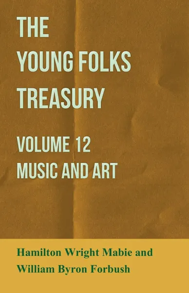 Обложка книги The Young Folks Treasury - Volume 12 - Music and Art, Hamilton Wright Mabie