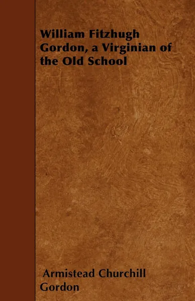 Обложка книги William Fitzhugh Gordon, a Virginian of the Old School, Armistead Churchill Gordon