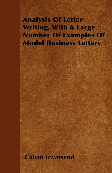 Обложка книги Analysis Of Letter-Writing, With A Large Number Of Examples Of Model Business Letters, Calvin Townsend