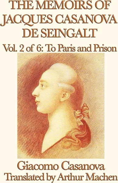 Обложка книги The Memoirs of Jacques Casanova de Seingalt Vol. 2 to Paris and Prison, Giacomo Casanova, Arthur Machen