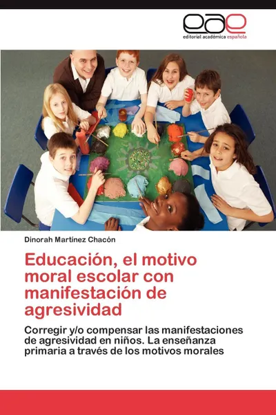 Обложка книги Educacion, El Motivo Moral Escolar Con Manifestacion de Agresividad, Dinorah Mart Nez Chac N., Dinorah Martinez Chacon