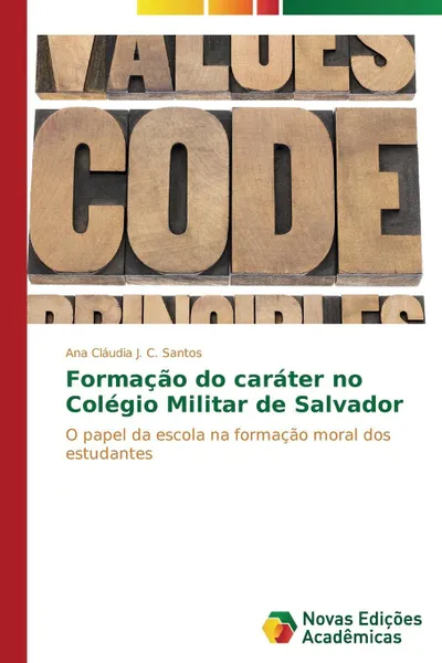 Обложка книги Formacao do carater no Colegio Militar de Salvador, J. C. Santos Ana Cláudia