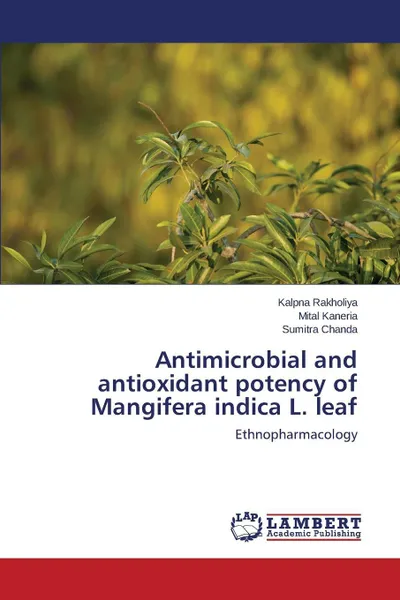 Обложка книги Antimicrobial and Antioxidant Potency of Mangifera Indica L. Leaf, Rakholiya Kalpna, Kaneria Mital, Chanda Sumitra