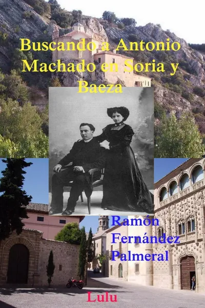 Обложка книги Buscando a Antonio Machado en Soria y Baeza, Ramon Fernandez Palmeral