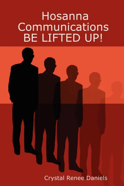 Обложка книги Hosanna Communications BE LIFTED UP!, Crystal Renee Daniels