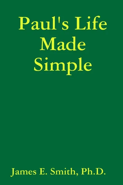 Обложка книги Paul's Life Made Simple, Ph. D. James E. Smith