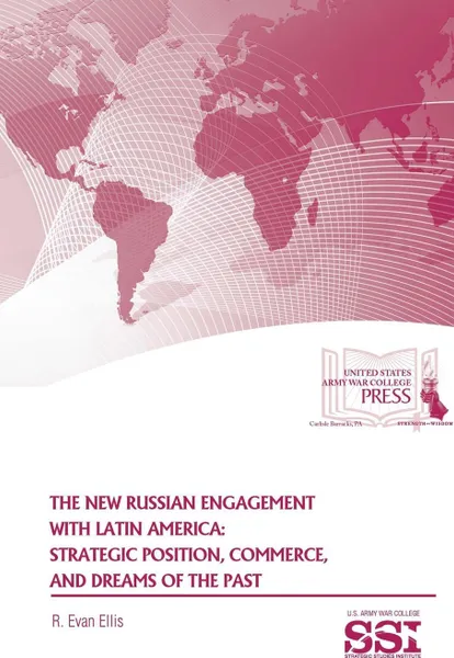 Обложка книги The New Russian Engagement With Latin America. Strategic Position, Commerce, and Dreams of The Past, R. Evan Ellis, Strategic Studies Institute, U.S. Army War College