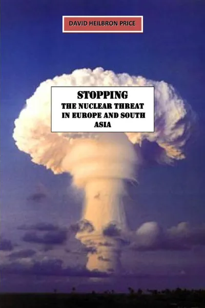 Обложка книги Stopping the Nuclear Threat in Europe and South Asia, David Heilbron Price