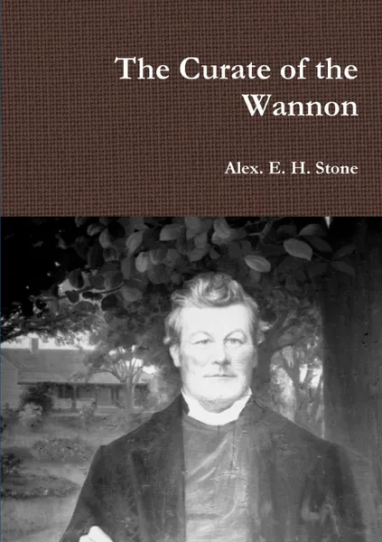 Обложка книги The Curate of the Wannon, Alex. E. H. Stone