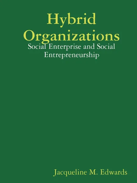 Обложка книги Hybrid Organizations. Social Enterprise and Social Entrepreneurship, M. Edwards Jacqueline M. Edwards, Jacqueline M. Edwards