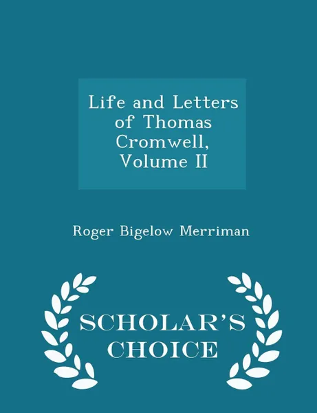 Обложка книги Life and Letters of Thomas Cromwell, Volume II - Scholar's Choice Edition, Roger Bigelow Merriman