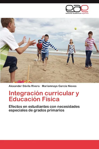 Обложка книги Integracion curricular y Educacion Fisica, Dávila Rivera Alexander, García Nieves Mariamnays