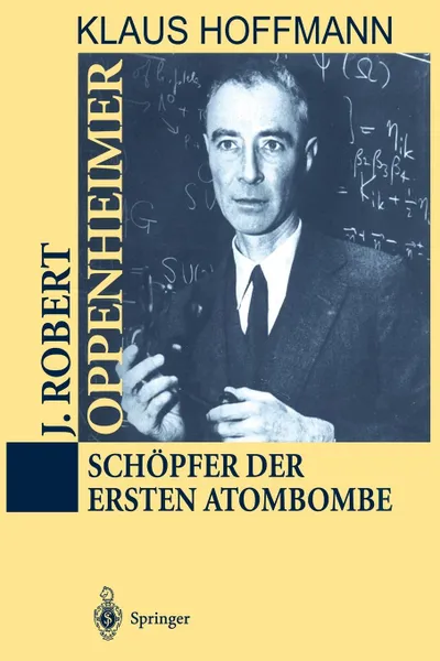 Обложка книги J. Robert Oppenheimer. Schopfer der ersten Atombombe, Klaus Hoffmann