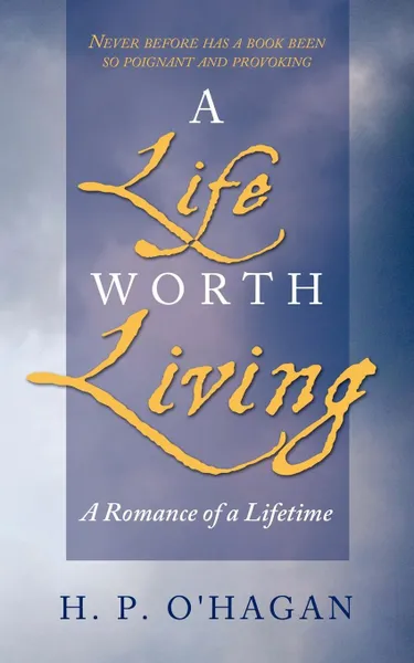 Обложка книги A Life Worth Living. A Romance of a Lifetime, P. O'Hagan H. P. O'Hagan