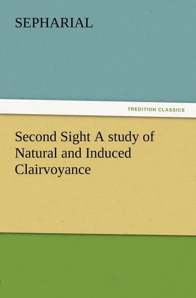 Обложка книги Second Sight A study of Natural and Induced Clairvoyance, Sepharial