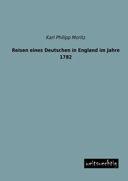 Обложка книги Reisen Eines Deutschen in England Im Jahre 1782, Karl Philipp Moritz