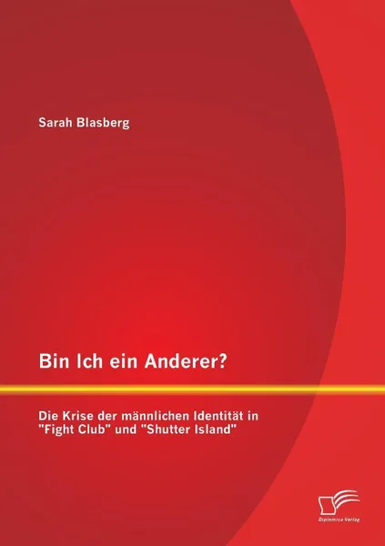 Обложка книги Bin Ich Ein Anderer? Die Krise Der Mannlichen Identitat in Fight Club Und Shutter Island, Sarah Blasberg