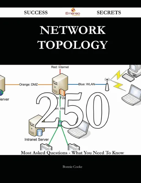 Обложка книги Network Topology 250 Success Secrets - 250 Most Asked Questions On Network Topology - What You Need To Know, Bonnie Cooke