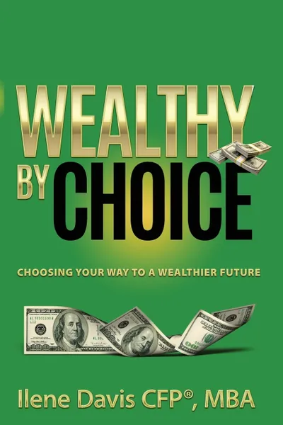 Обложка книги Wealthy By Choice. Choosing Your Way to a Wealthier Future, CFP MBA Davis