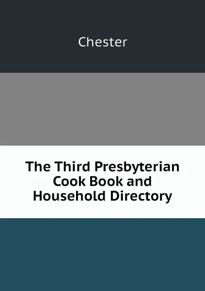 Обложка книги The Third Presbyterian Cook Book and Household Directory, Chester