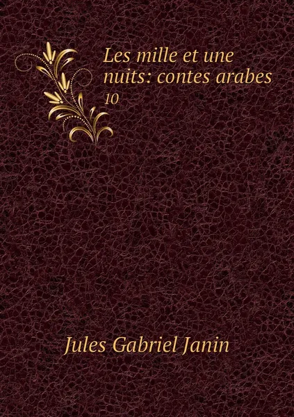 Обложка книги Les mille et une nuits: contes arabes. 10, Janin Jules Gabriel