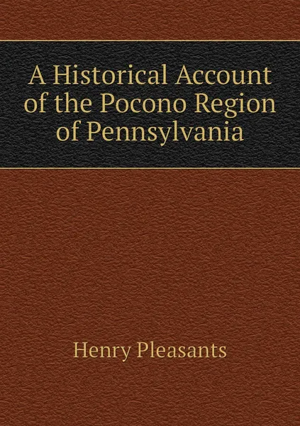 Обложка книги A Historical Account of the Pocono Region of Pennsylvania, Henry Pleasants