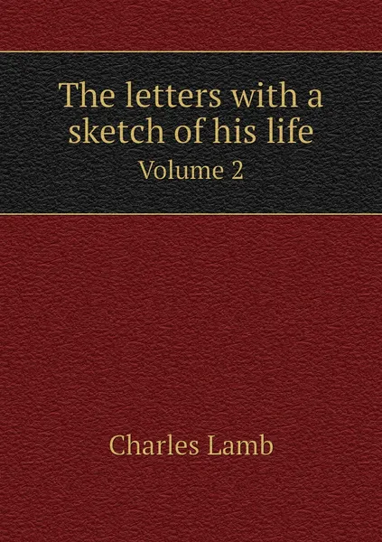Обложка книги The letters with a sketch of his life. Volume 2, Charles Lamb