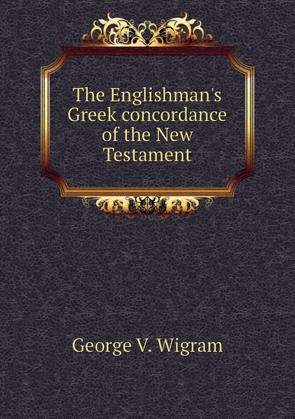 Обложка книги The Englishman's Greek concordance of the New Testament, George V. Wigram