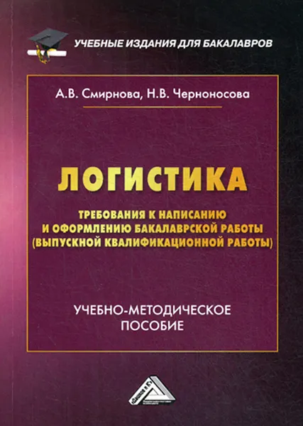 Обложка книги Логистика. Требования к написанию и оформлению бакалаврской работы (выпускной квалификационной работы), Смирнова А.В., Черноносова А.В.