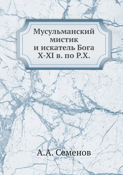 Обложка книги Мусульманский мистик и искатель Бога X-XI в. по Р.Х., А.А. Семенов