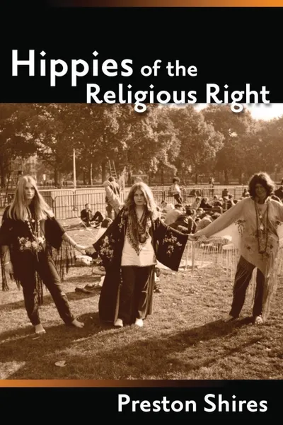 Обложка книги Hippies of the Religious Right. From the Counterculture of Jerry Garcia to the Subculture of Jerry Falwell, Preston Shires