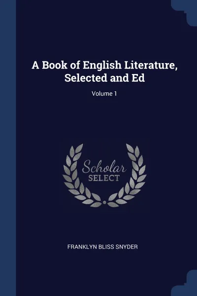 Обложка книги A Book of English Literature, Selected and Ed; Volume 1, Franklyn Bliss Snyder