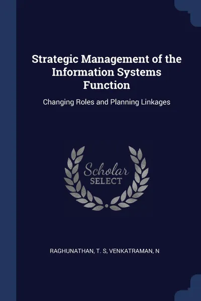 Обложка книги Strategic Management of the Information Systems Function. Changing Roles and Planning Linkages, T S Raghunathan, N Venkatraman