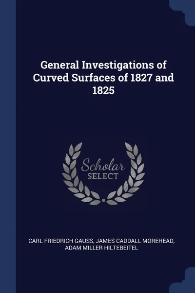 Обложка книги General Investigations of Curved Surfaces of 1827 and 1825, Carl Friedrich Gauss, James Caddall Morehead, Adam Miller Hiltebeitel